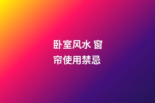 卧室风水 窗帘使用禁忌